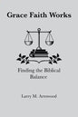 Grace Faith Works, Finding the Biblical Balance - Paperback