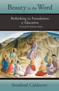 Beauty in the Word: Rethinking the Foundations of Education - Paperback