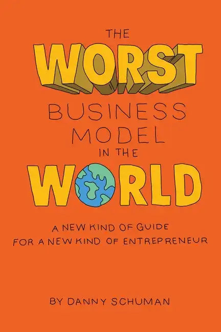 The Worst Business Model in the World: A New Kind of Guide for a New Kind of Entrepreneur - Paperback