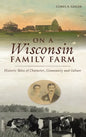 On a Wisconsin Family Farm: Historic Tales of Character, Community and Culture - Hardcover