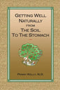 Getting Well Naturally from The Soil to The Stomach: Understanding the Connection Between the Earth and Your Health - Paperback