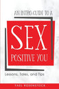 An Intro-Guide to a Sex Positive You: Lessons, Tales, and Tips - Paperback