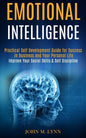 Emotional Intelligence: Practical Self Development Guide for Success in Business and Your Personal Life (Improve Your Social Skills & Self Discipline) - Paperback
