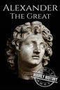 Alexander the Great: A Life From Beginning to End - Paperback