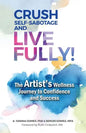 Crush Self-Sabotage and Live Fully!: The Artist's Wellness Journey to Confidence and Success - Paperback