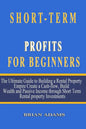 Short-Term Rental Profits for Beginners: The Ultimate Guide to Building a Rental Property Empire, Create a Cash-flow, Build Wealth and Passive Income - Paperback