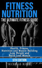 Fitness Nutrition: The Ultimate Fitness Guide: Health, Fitness, Nutrition and Muscle Building - Lose Weight and Build Lean Muscle - Hardcover