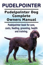 Pudelpointer. Pudelpointer Dog Complete Owners Manual. Pudelpointer book for care, costs, feeding, grooming, health and training. - Paperback