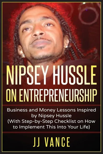 Nipsey Hussle on Entrepreneurship: Business and Money Lessons Inspired by Nipsey Hussle (With Step by Step Checklist on How to Implement This into You - Paperback
