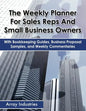 The Weekly Planner For Sales Reps And Small Business Owners: With Bookkeeping Guides, Business Proposal Samples, and Weekly Commentaries - Paperback