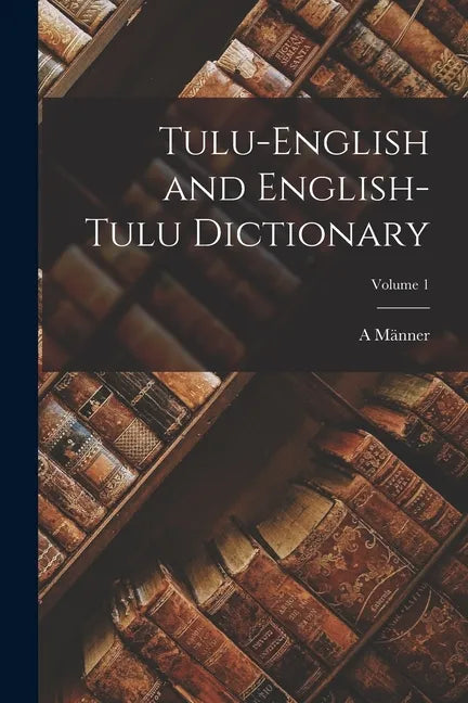 Tulu-English and English-Tulu Dictionary; Volume 1 - Paperback
