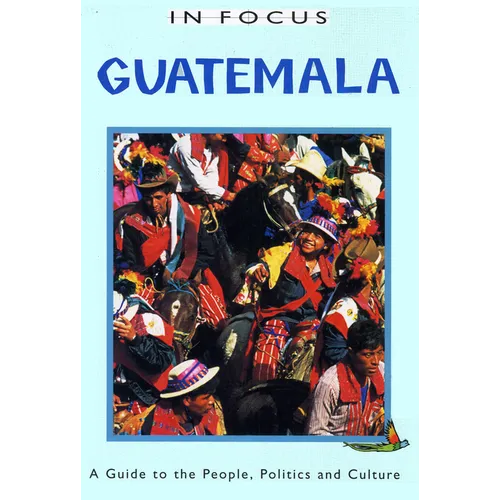 Guatemala in Focus: A Guide to the People, Politics and Culture - Paperback