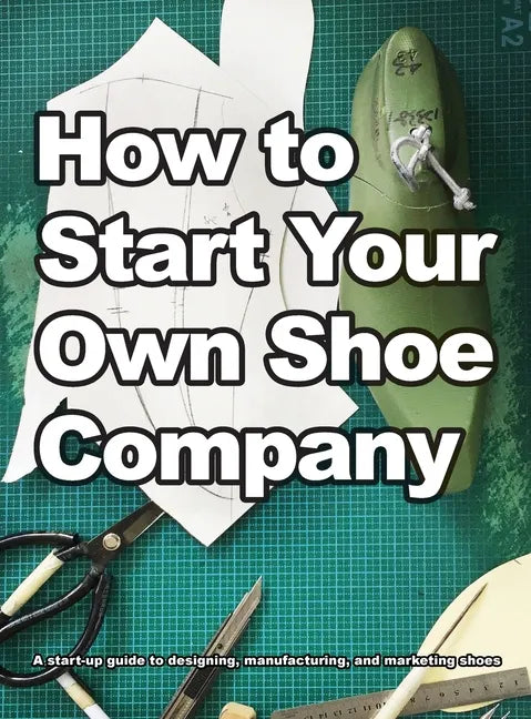 How To Start Your Own Shoe Company - Hardcover