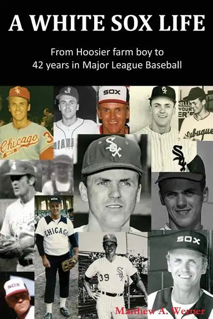 A White Sox Life: From Hoosier Farm Boy to 42 Years in Major League Baseball - Paperback