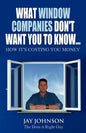 What Window Companies Don't Want You To Know...: How It's Costing You Money - Paperback
