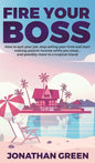 Fire Your Boss: How to quit your job, stop selling your time and start making passive income while you sleep...and possibly move to a tropical island - Hardcover
