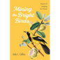 Mining the Bright Birds: Poems of Longing for Home - Paperback