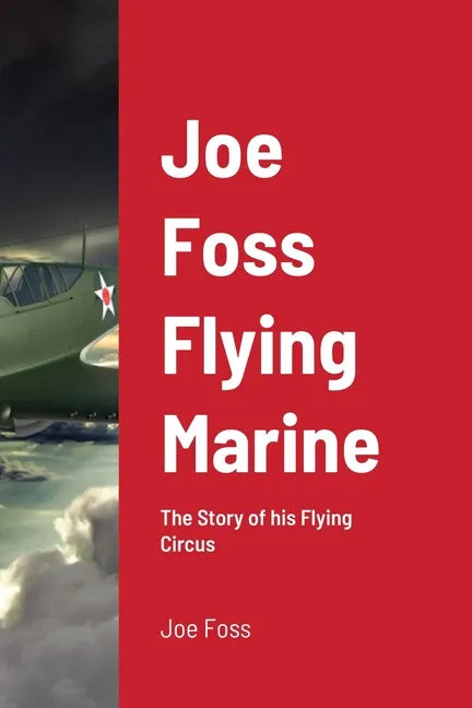 Joe Foss Flying Marine: The Story of his Flying Circus - Paperback