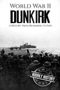 World War II Dunkirk: A History From Beginning to End - Paperback