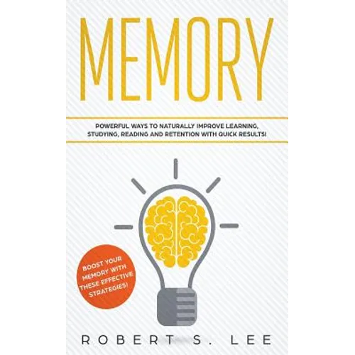 Memory: Powerful Ways to Naturally Improve Learning, Studying, Reading and Retention with Quick Results! - Paperback