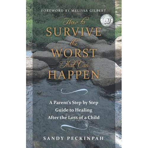 How to Survive the Worst That Can Happen: A Parent's Step by Step Guide to Healing After the Loss of a Child - Paperback