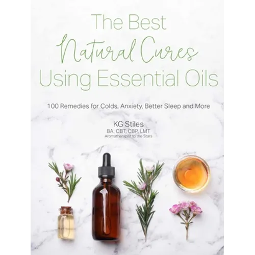 The Best Natural Cures Using Essential Oils: 100 Remedies for Colds, Anxiety, Better Sleep and More - Paperback