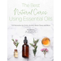 The Best Natural Cures Using Essential Oils: 100 Remedies for Colds, Anxiety, Better Sleep and More - Paperback