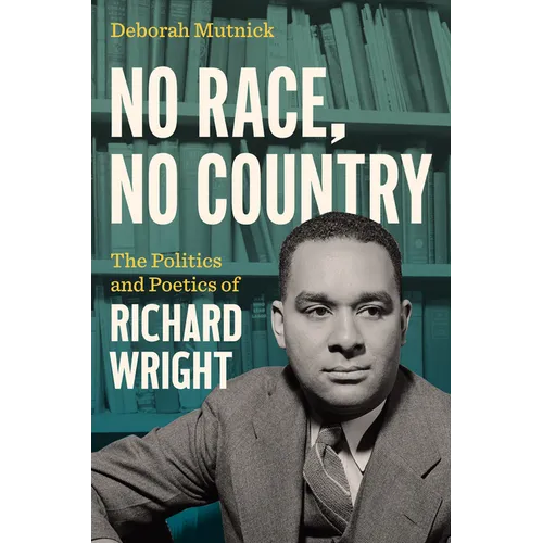 No Race, No Country: The Politics and Poetics of Richard Wright - Paperback