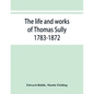 The life and works of Thomas Sully 1783-1872 - Paperback