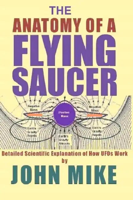 The Anatomy of a Flying Saucer: Detailed Scientific Explanaion of How UFOs Wor - Paperback