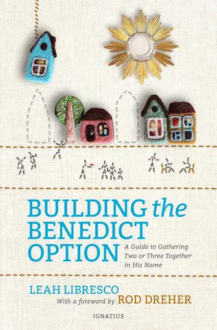 Building the Benedict Option: A Guide to Gathering Two or Three Together in His Name - Paperback
