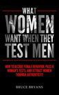 What Women Want When They Test Men: How To Decode Female Behavior, Pass A Woman's Tests, And Attract Women Through Authenticity - Paperback