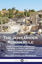 The Jews Under Roman Rule: Rome's Conquest, Occupation and Wars in Israel and Judea; How it Changed the Jewish Temple and Law - Paperback