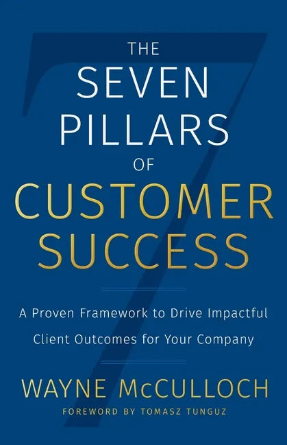 The Seven Pillars of Customer Success: A Proven Framework to Drive Impactful Client Outcomes for Your Company - Paperback