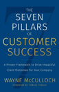 The Seven Pillars of Customer Success: A Proven Framework to Drive Impactful Client Outcomes for Your Company - Paperback