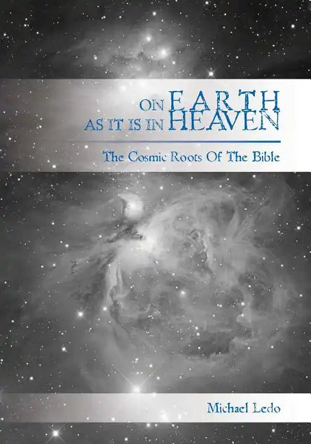 On Earth As It Is In Heaven: The Cosmic Roots of the Bible - Paperback