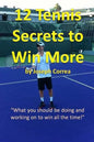 12 Tennis Secrets to Win More: "What you should be doing and working on to win all the time!" - Paperback