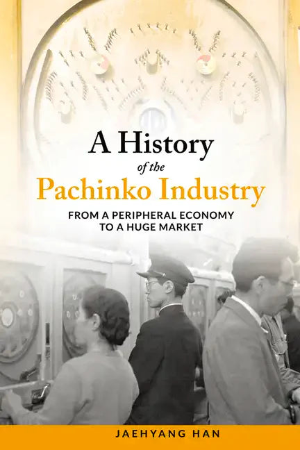 A History of the Pachinko Industry: From a Peripheral Economy to a Huge Market - Paperback