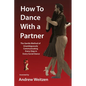 How to Dance with a Partner: The Gentle Method of Unambiguously Communicating Every Step in Every Social Dance - Paperback