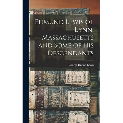 Edmund Lewis of Lynn, Massachusetts and Some of his Descendants - Hardcover