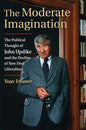 The Moderate Imagination: The Political Thought of John Updike and the Decline of New Deal Liberalism - Hardcover