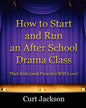 How to Start and Run an After School Drama Class: That Kids (and Parents) Will Love! - Paperback