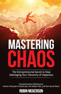 Mastering Chaos: The Entrepreneurial Secret to Stop Sabotaging Your Hierarchy of Happiness - Paperback