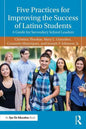 Five Practices for Improving the Success of Latino Students: A Guide for Secondary School Leaders - Paperback