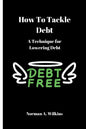 How To Tackle Debt: A Technique For Lowering Debt - Paperback
