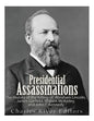Presidential Assassinations: The History of the Killing of Abraham Lincoln, James Garfield, William McKinley, and John F. Kennedy - Paperback