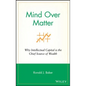 Mind Over Matter: Why Intellectual Capital Is the Chief Source of Wealth - Hardcover