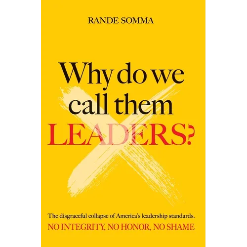 Why Do We Call Them Leaders?: The disgraceful collapse of America's leadership standards. No integrity. No honor. No shame. - Paperback