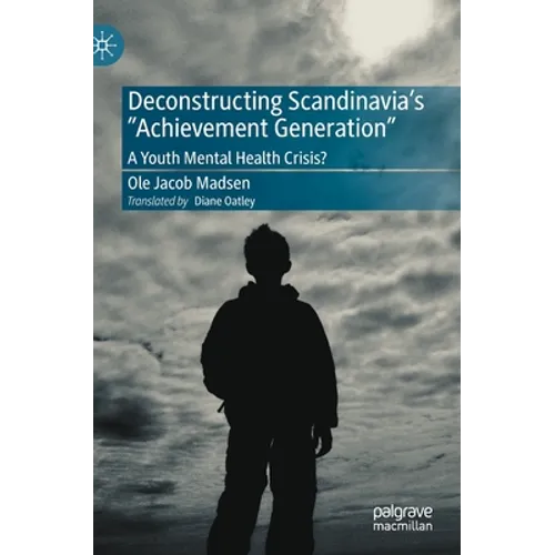 Deconstructing Scandinavia's Achievement Generation: A Youth Mental Health Crisis? - Hardcover