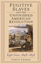 Fugitive Slaves and the Unfinished American Revolution: Eight Cases, 1848-1856 - Paperback